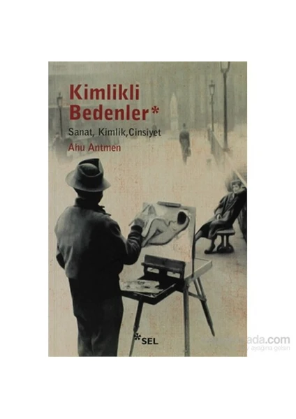 Kimlikli Bedenler - Sanat, Kimlik, Cinsiyet-Ahu Antmen