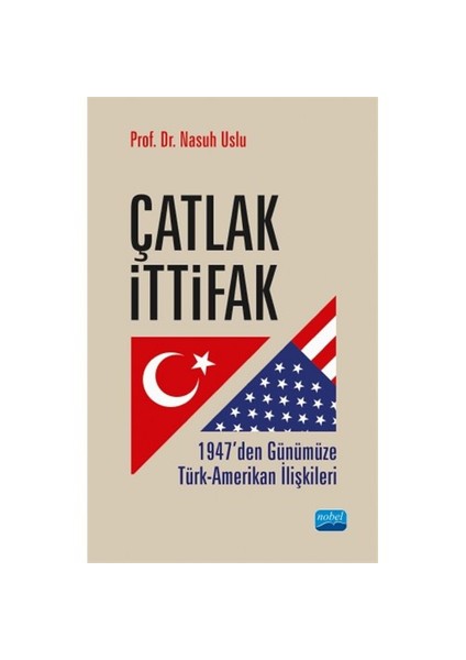 Çatlak İttifak: 1947’Den Günümüze Türk, Amerikan İlişkileri-Nasuh Uslu