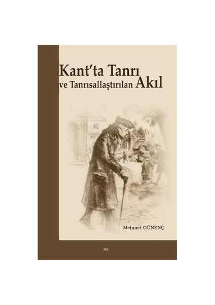 Kantta Tanrı Ve Tanrısallaştırılan Akıl-Mehmet Günenç
