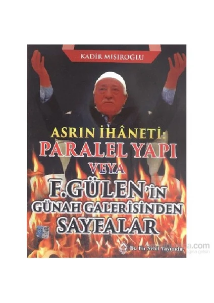 Asrın İhaneti Paralel Yapı veya F. Gülen'in Günah Galerisinden Sayfalar / Kadir Mısıroğlu