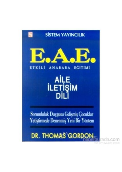 Etkili Anababa Eğitimi (E.A.E.) Aile İletişim Dili Sorumluluk Duygusu Gelişmiş Çocuklar Yetiştirmede Denenmiş Yeni Bir Yöntem-Thomas Gordon
