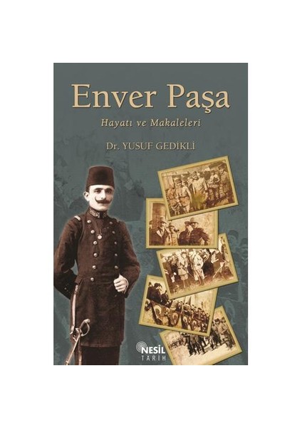 Enver Paşa: Hayatı ve Makaleleri - Yusuf Gedikli