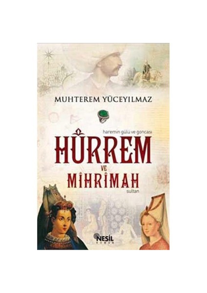 Hürrem ve Mihrimah Sultan: Haremin Gülü ve Goncası - Muhterem Yüceyılmaz