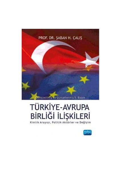 Türkiye Avrupa Birliği İlişkileri: Kimlik Arayışı, Politik Aktörler Ve Değişim-Şaban H. Çalış