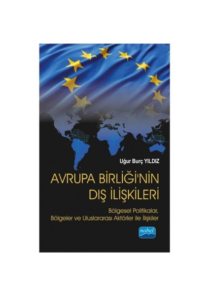 Avrupa Birliği’Nin Dış İlişkileri: Bölgesel Politikalar, Bölgeler Ve Uluslararası Aktörler İle İlişkiler-Uğur Burç Yıldız