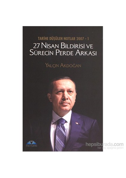 Tarihe Düşülen Notlar 2007 1 - 27 Nisan Bildirisi Ve Sürecin Perde Arkası-Yalçın Akdoğan