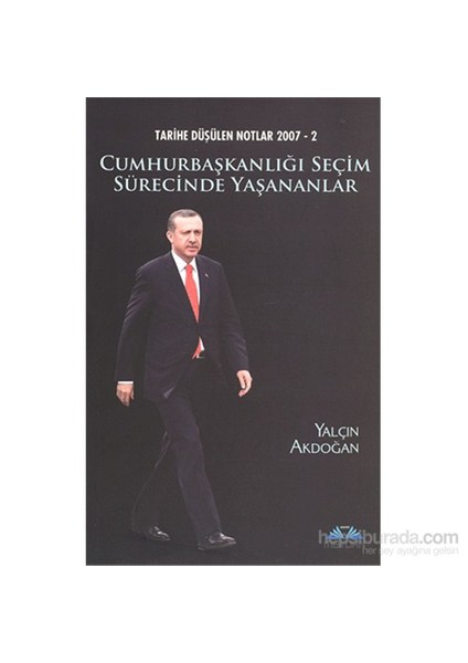 Tarihe Düşülen Notlar 2007 2 - Cumhurbaşkanlığı Seçim Sürecinde Yaşananlar-Yalçın Akdoğan