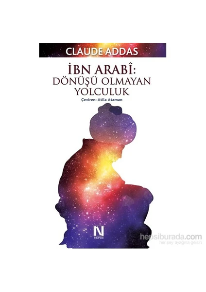 İbn Arabi : Dönüşü Olmayan Yolculuk-Claude Addas