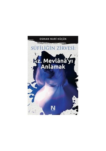 Sufiliğin Zirvesi: Hz. Mevlana’Yı Anlamak-Osman Nuri Küçük