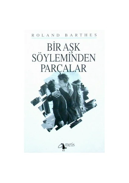 Bir Aşk Söyleminden Parçalar - Roland Barthes