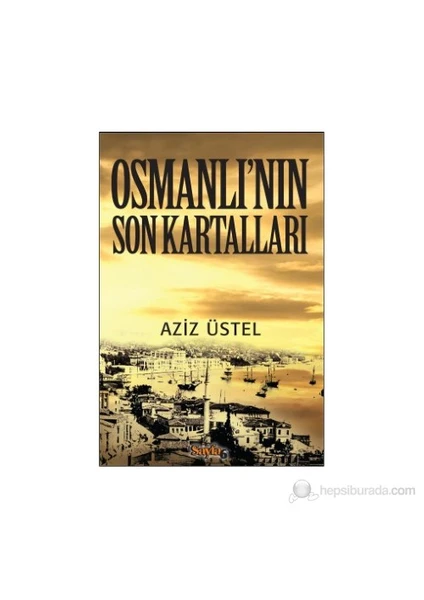 Osmanlı'Nın Son Kartalları-Aziz Üstel