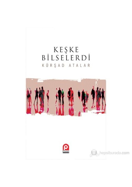 Keşke Bilselerdi-Kürşad Atalar