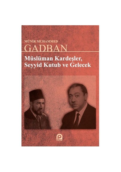 Müslüman Kardeşler: Seyyid Kutup Ve Gelecek-Münir Muhammed Gadban