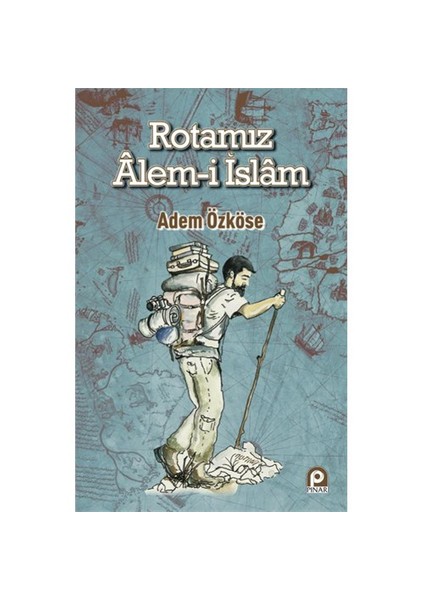 Rotamız Alem-İ İslam-Adem Özköse