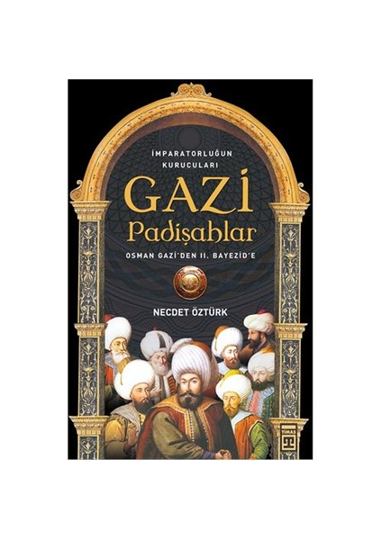 Gazi Padişahlar: İmparatorluğun Kurucuları-Necdet Öztürk