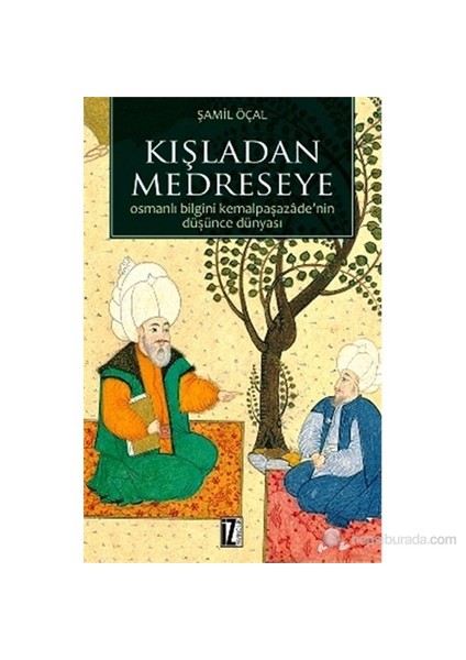 Kışladan Medreseye (Osmanlı Bilgini Kemalpaşazâde’Nin Düşünce Dünyası)-Şamil Öçal