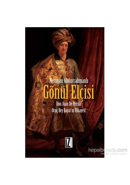 Gönül Elçisi - Don Juan De Persia - Oruç Bey Bayat''In Hikâyesi-Neriman Abdurrahmanlı