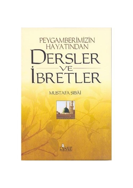 Peygamberimizin Hayatından Dersler Ve İbretler-Mustafa Sibai
