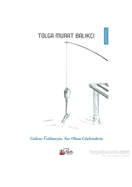 Gidene Üzülmeyin, Varolanı Güçlendirin-Tolga Murat Balıkçı