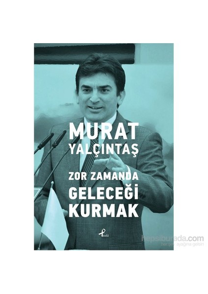 Zor Zamanda Geleceği Kurmak-Murat Yalçıntaş