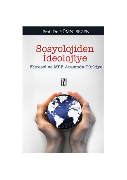 Sosyolojiden İdeolojiye - (Küresel Ve Milli Arasında Türkiye)-Yümni Sezen