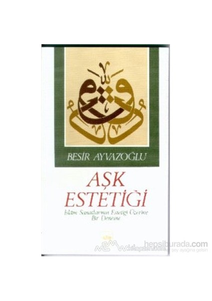 Aşk Estetiği İslam Sanatlarının Estetiği Üzerine Bir Deneme-Beşir Ayvazoğlu