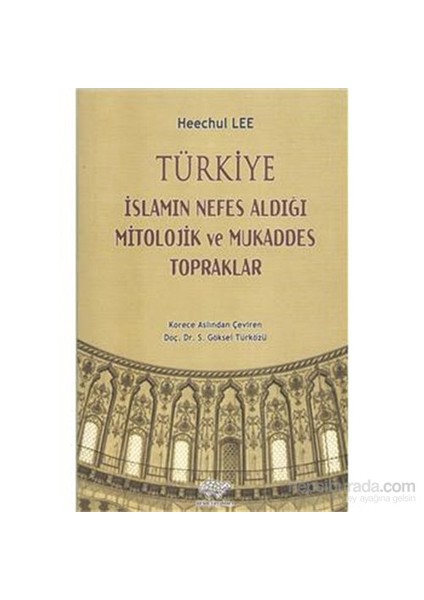 Türkiye İslamın Nefes Aldığı Mitolojik Ve Mukaddes Topraklar-Heechul Lee