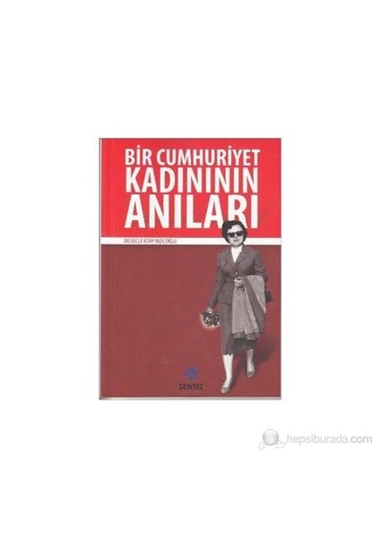 Bir Cumhuriyet Kadınının Anıları-Necla Kitay Yazıcıoğlu