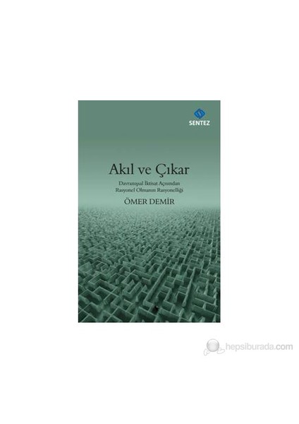 Akıl Ve Çıkar - (Davranışsal İktisat Açısından Rasyonel Olmanın Rasyonelliği)-Ömer Demir