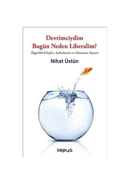 Devrimciydim Bugün Neden Liberalim?-Nihat Üstün