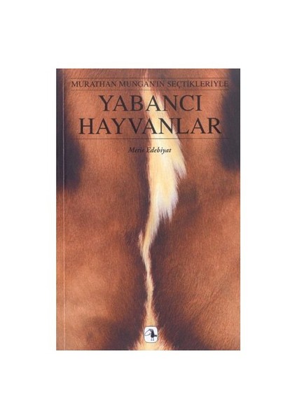 Yabancı Hayvanlar: Murathan Mungan'ın Seçtikleriyle