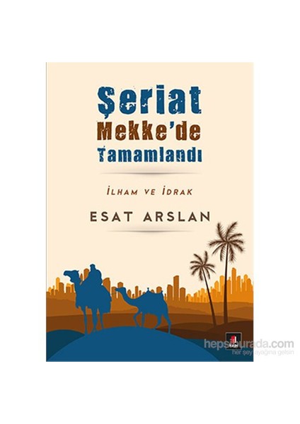 Şeriat Mekke’De Tamamlandı İlham Ve İdrak-Esat Arslan