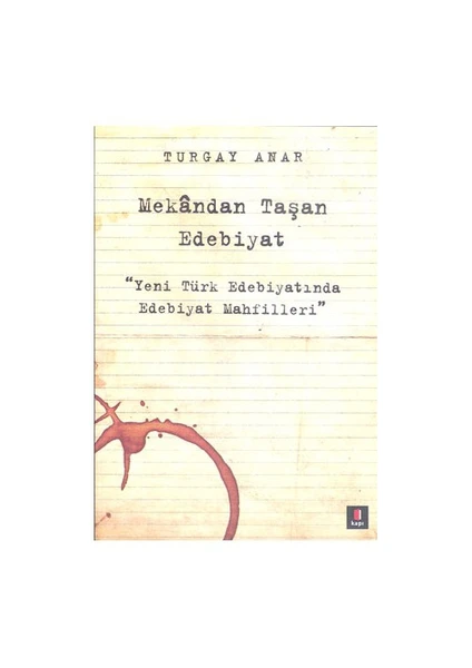 Mekandan Taşan Edebiyat: Yeni Türk Edebiyatında Edebiyat Mahfilleri - Turgay Anar