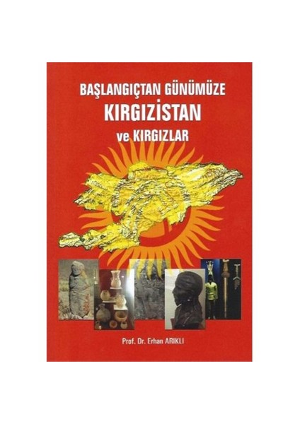 Başlangıçtan Günümüze Kırgızistan Ve Kırgızlar-Erhan Arıklı