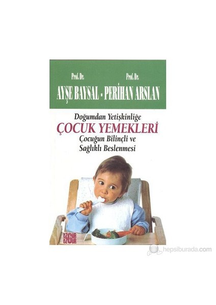 Çocuk Yemekleri Doğumdan Yetişkinliğe Çocuğun Bilinçli Ve Sağlıklı Beslenmesi-Perihan Arslan