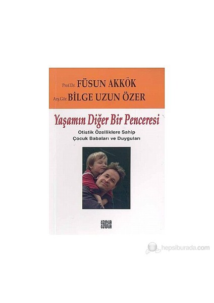 Yaşamın Diğer Bir Penceresi Otistik Özelliklere Sahip Çocuk Babaları Ve Duyguları-Füsun Akkök