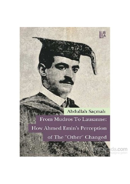 From Mudros To Lausanne: How Ahmed Emin’S Perception Of The «Other» Changed-Abdullah Saçmalı