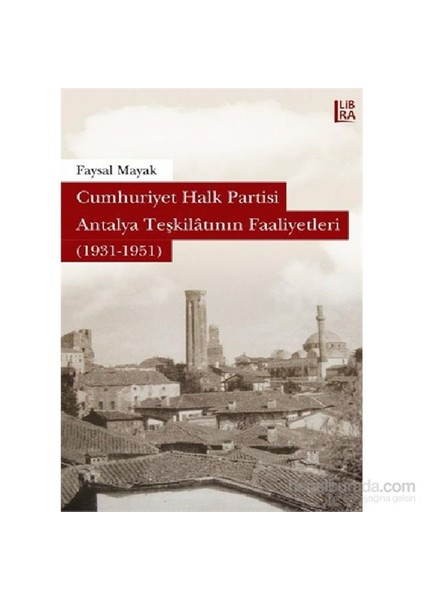 Cumhuriyet Halk Partisi Antalya Teşkilatının Faaliyetleri (1931-1951)-Faysal Mayak