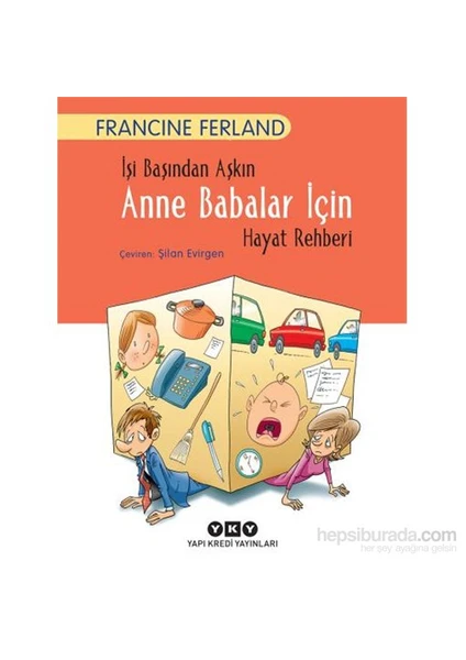 İşi Başından Aşkın Anne Babalar İçin Hayat Rehberi - Francine Ferland