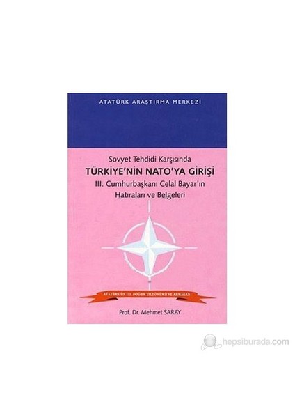 Sovyet Tehdidi Karşısında Türkiye'Nin Nato'Ya Girişi 3. Cumhurbaşkanı Celal Bayar'In Hatıraları Ve Belgeleri-Mehmet Saray