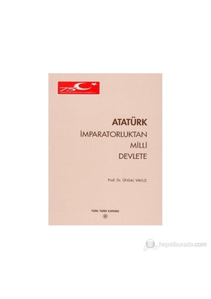 Atatürk İmparatorluktan Milli Devlete-Ünsal Yavuz