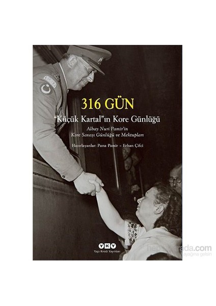 316 Gün ‘'Küçük Kartal''ın Kore Günlüğü: Albay Nuri Pamir'in Kore Savaşı Günlüğü ve Mektupları