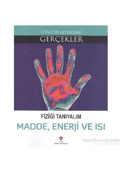 Elinizin Altındaki Gerçekler Fiziği Tanıyalım Madde Enerji Ve Isı