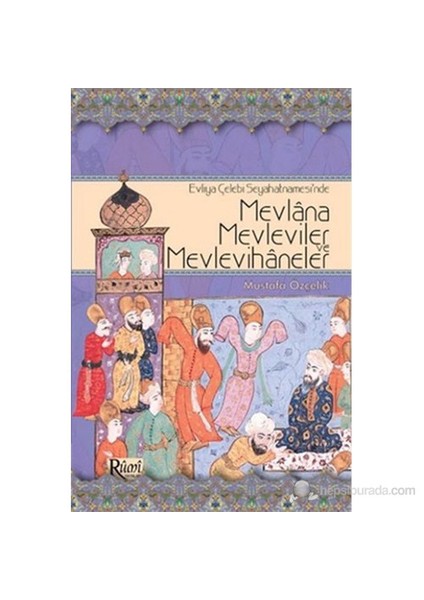 Evliya Çelebi Seyahatnamesi'nde Mevlana, Mevleviler ve Mevlevihaneler