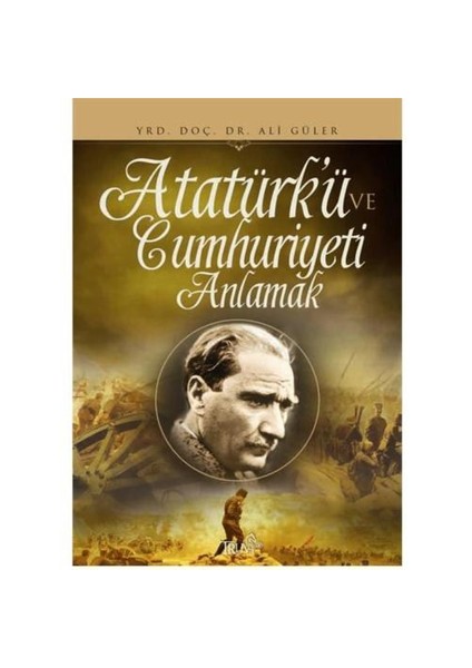 Atatürk ve Cumhuriyeti Anlamak