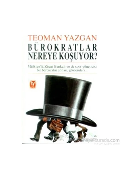 Bürokratlar Nereye Koşuyor? Mülkiye'Li, Ziraat Bankalı Ve De Spor Yöneticisi Bir Bürokratın Anıları, Gözlemleri...-Teoman Yazgan