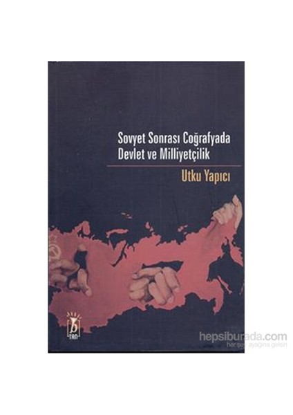 Sovyet Sonrası Coğrafyada Devlet Ve Milliyetçilik-Utku Yapıcı