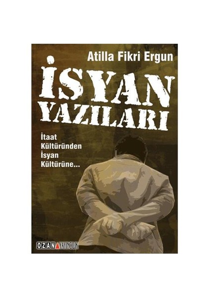 İsyan Yazıları - İtaat Kültüründen İsyan Kültürüne - Atilla Fikri Ergun