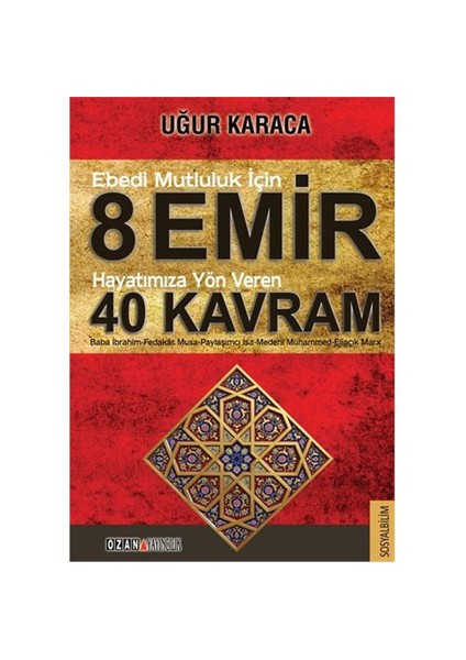 Ebedi Mutluluk İçin 8 Emir - Hayatımıza Yön Veren 40 Kavram-Uğur Karaca