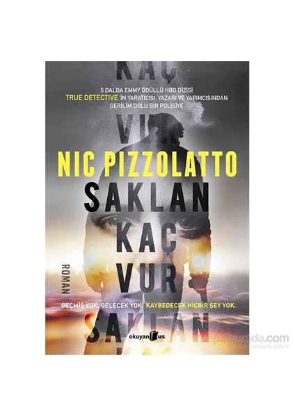 Saklan Kaç Vur: Geçmiş Yok,Gelecek Yok,Kaybedecek Hiçbir Şey Yok - Nic Pizzolatto